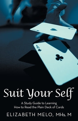 Suit Your Self: A Study Guide to Learning How to Read the Plain Deck of Cards by Melo Mhs M., Elizabeth