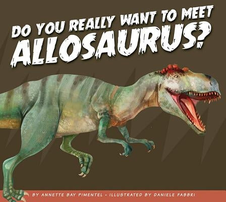 Do You Really Want to Meet Allosaurus? by Pimentel, Annette Bay
