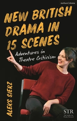 New British Drama in 15 Scenes: Adventures in Theatre Criticism by Sierz, Aleks