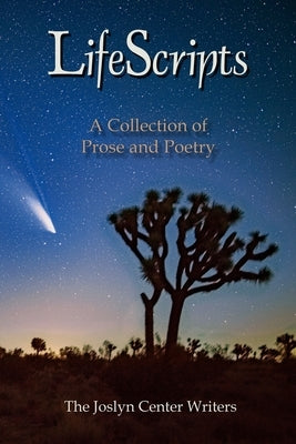 LifeScripts: A Collection of Prose and Poetry by The Joslyn Center Writers