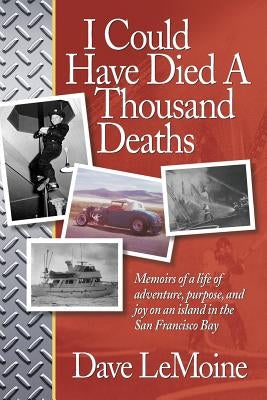 I Could Have Died A Thousand Deaths: Memoirs of a life of adventure, purpose, and joy on an island in the San Francisco Bay by Lemoine, Dave