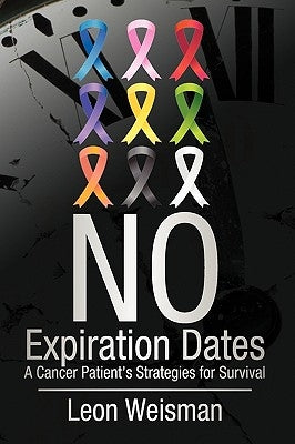 No Expiration Dates: A Cancer Patient's Strategies for Survival by Leon Weisman, Weisman