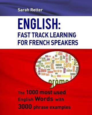 English: Fast Track Learning For French Speakers: The 1000 most used English words with 3.000 phrase examples by Retter, Sarah
