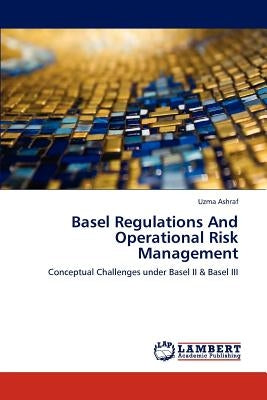 Basel Regulations and Operational Risk Management by Ashraf Uzma
