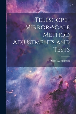 Telescope-mirror-scale Method Adjustments and Tests by Holman, Silas W. 1856-1900