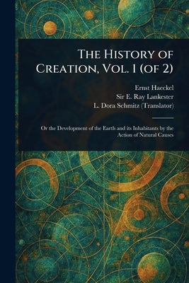 The History of Creation, Vol. 1 (of 2) by Haeckel, Ernst