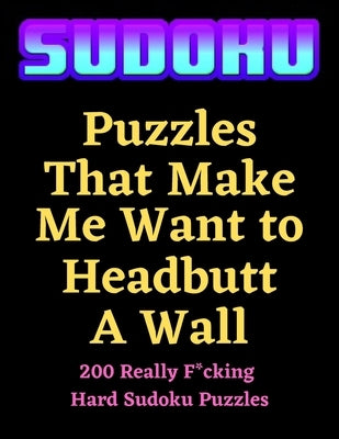 Sudoku Puzzles That Make Me Want To Headbutt A Wall - 200 Really F*cking Hard Sudoku Puzzles: Large Print Puzzle Book: Funny Gift Idea For Family Coll by Smelly Monkey