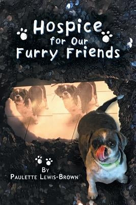 Hospice for Our Furry Friends by Lewis-Brown, Paulette