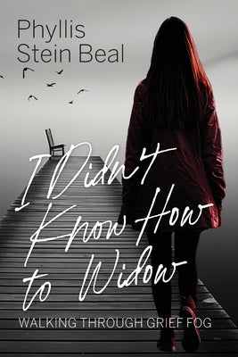 I Didn't Know How to Widow: Walking Through Grief Fog by Beal, Phyllis S.
