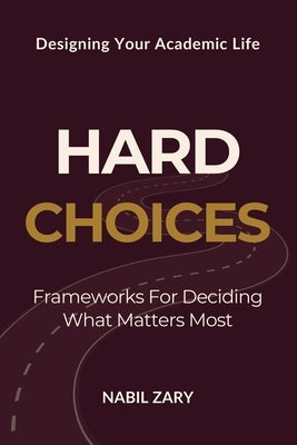Hard Choices: Frameworks for Deciding What Matters Most by Zary, Nabil