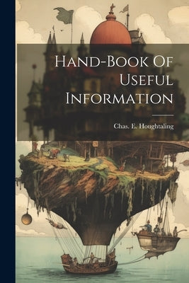Hand-book Of Useful Information by Houghtaling, Chas E.