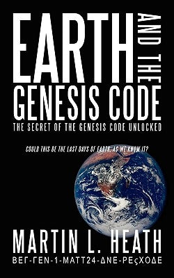Earth and the Genesis Code: The Secret of the Genesis Code Unlocked by Heath, Martin L.