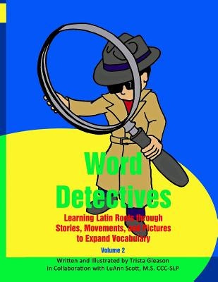 Word Detectives: Learning Latin Roots Through Stories, Movements and Pictures to Expand Vocabulary by Scott, Luann