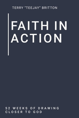 Faith In Action: 52 Weeks of Drawing Closer to God by Britton, Terry Teejay