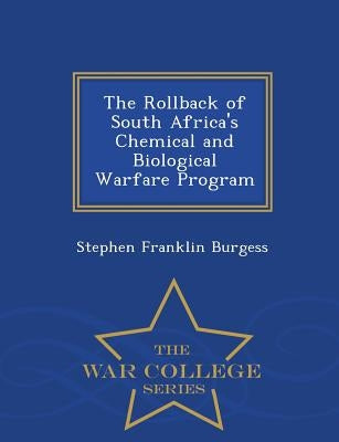 The Rollback of South Africa's Chemical and Biological Warfare Program - War College Series by Burgess, Stephen Franklin