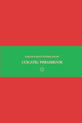 B'ajlom ii Nkotz'i'j Publications' Cuicatec Phrasebook: Ideal for Traveling around Oaxaca, Mexico by Chigüela, Sandra