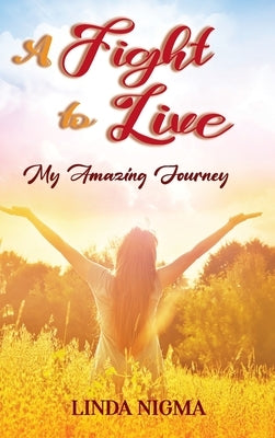 A Fight to Live: My Amazing Journey by Nigma, Linda