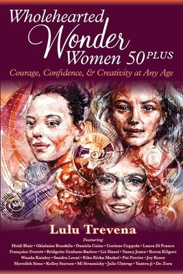 Wholehearted Wonder Women 50 Plus: Courage, Confidence, and Creativity at Any Age by Trevena, Lulu