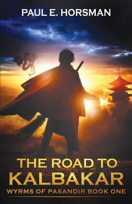 The Road to Kalbakar: Wyrms of Pasandir by Horsman, Paul E.