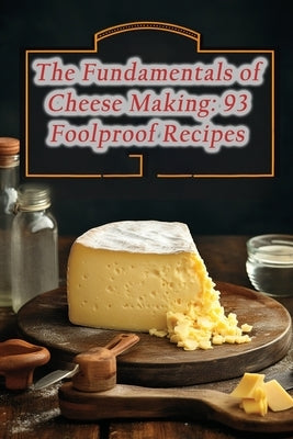 The Fundamentals of Cheese Making: 93 Foolproof Recipes by Euphoria Ehar, Street Food