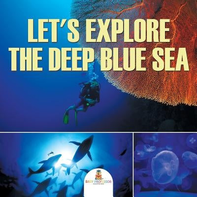 Let's Explore the Deep Blue Sea by Baby Professor