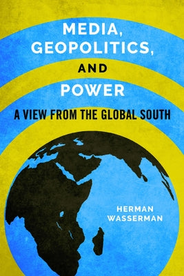 Media, Geopolitics, and Power: A View from the Global South by Wasserman, Herman
