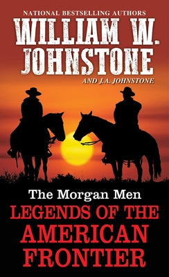 The Morgan Men: Legends of the American Frontier by Johnstone, William W.