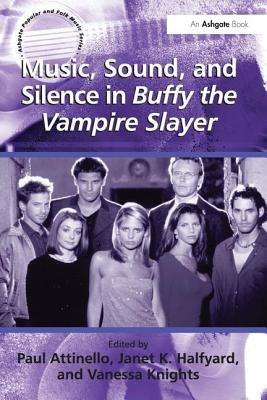 Music, Sound, and Silence in Buffy the Vampire Slayer by Halfyard, Janet K.
