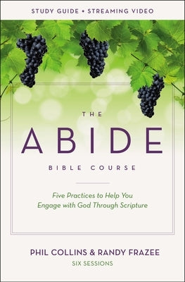 The Abide Bible Course Study Guide Plus Streaming Video: Five Practices to Help You Engage with God Through Scripture by Collins, Phil