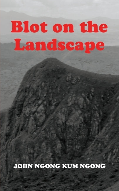Blot On The Landscape by Ngong, John Ngong Kum