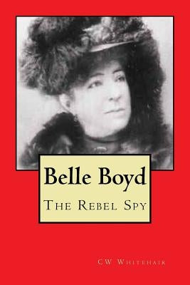 Belle Boyd: The Rebel Spy by Lee, Rhonda