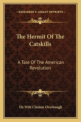The Hermit Of The Catskills: A Tale Of The American Revolution by Overbaugh, De Witt Clinton