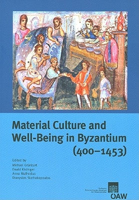 Material Culture and Well-Being in Byzantium (400-1453): Proceedings of the International Conference (Cambridge, 8-10 September 2001) by Grunbart, Michael