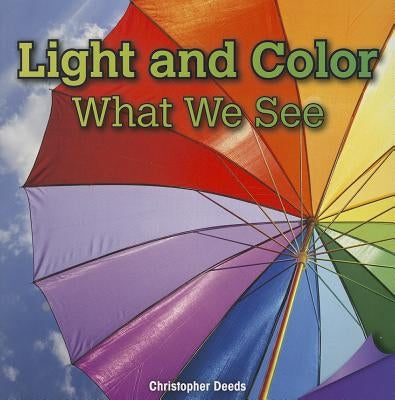 Light and Color: What We See by Deeds, Christopher
