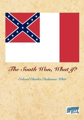 The South Won, What If? by Whitt, Colonel Charles Dahnmon
