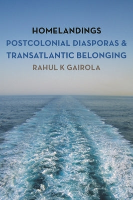 Homelandings: Postcolonial Diasporas and Transatlantic Belonging by Gairola, Rahul K.