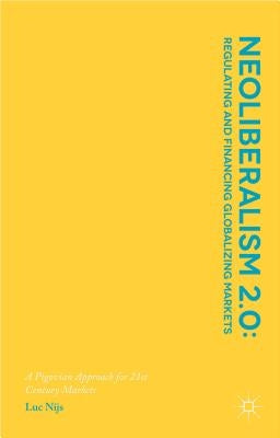 Neoliberalism 2.0: Regulating and Financing Globalizing Markets: A Pigovian Approach for 21st Century Markets by Nijs, L.