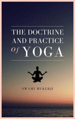 The doctrine and practice of Yoga by Mukerji, Swami