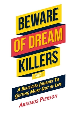 Beware of Dream Killers: Part I - A Believers Journey To Getting More out of Life by Pierson, Artemus