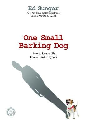 One Small Barking Dog: How to Live a Life That's Hard to Ignore by Gungor, Ed