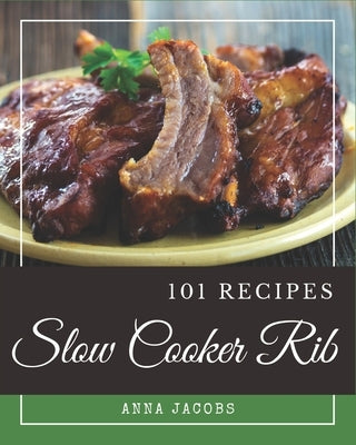 101 Slow Cooker Rib Recipes: An One-of-a-kind Slow Cooker Rib Cookbook by Jacobs, Anna