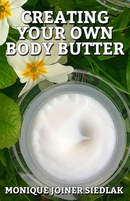 Creating Your Own Body Butter by Joiner Siedlak, Monique