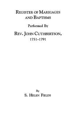 Register of Marriages and Baptisms Performed by REV. John Cuthbertson, Covenanter Minister, 1751-1791 by Fields, S. Helen