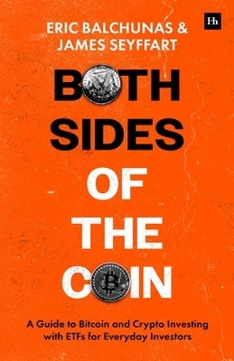 Both Sides of the Coin: A Guide to Bitcoin and Crypto Investing with Etfs for Everyday Investors by Balchunas, Eric