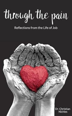 Through The Pain: Reflections From the Life of Job by Nichles, Christian