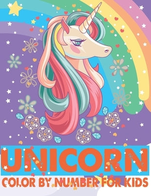 Unicorn Color By Number For Kids: A Fun Kid Unicorn Workbook Learn The Numbers-Number And Color Tracing Unicorn Coloring Book For Kids. by Book House, The Universal