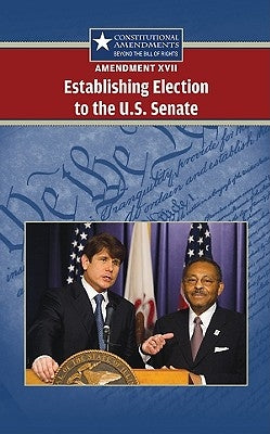 Amendment XVII: Establishing Election to the U.S. Senate by Hay, Jeff