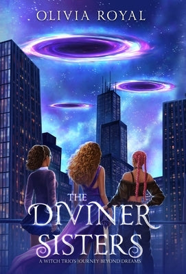 The Diviner Sisters: A Witch Trio's Journey Beyond Dreams by Royal, Olivia
