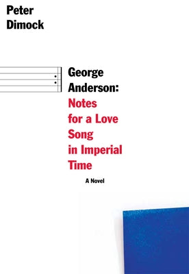 George Anderson: Notes for a Love Song in Imperial Time by Dimock, Peter