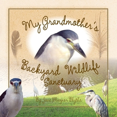 My Grandmother's Backyard Wildlife Sanctuary by Blythe, Jane Fliegner